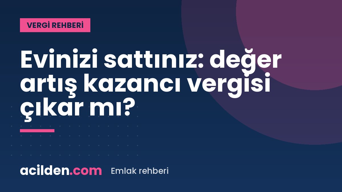 Değer artış kazancı vergisi: kim öder, ne zaman beyan edilir?