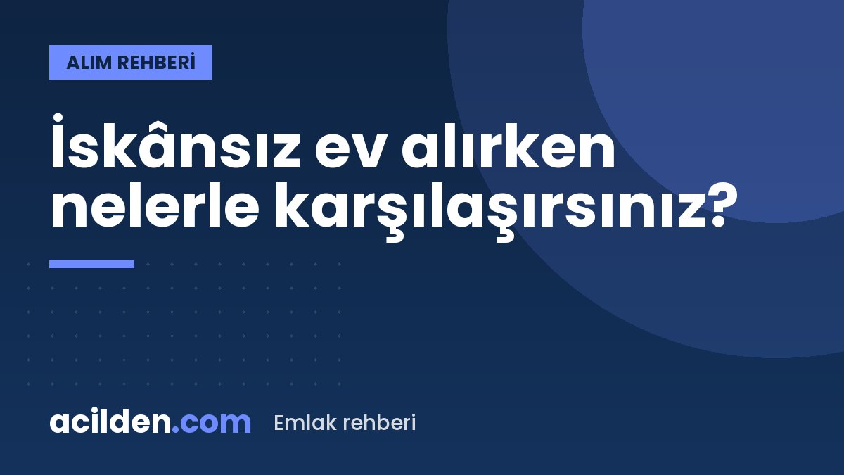 İskânsız ev almak: kredi, sigorta ve satışta karşınıza çıkacaklar