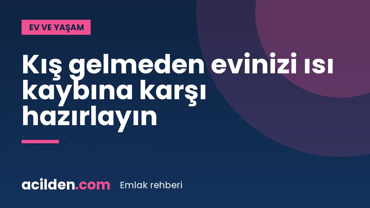 Kışa hazırlık: evde ısı kaybını azaltmanın 10 yolu