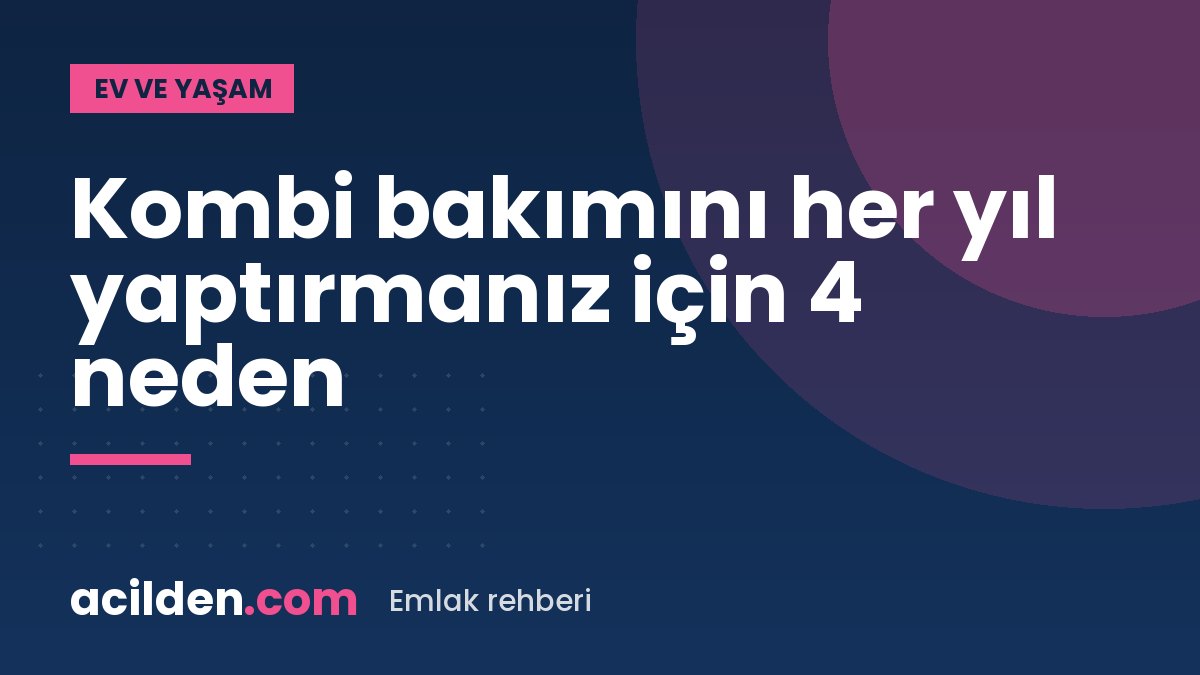 Kombi bakımını neden her yıl yaptırmalısınız?
