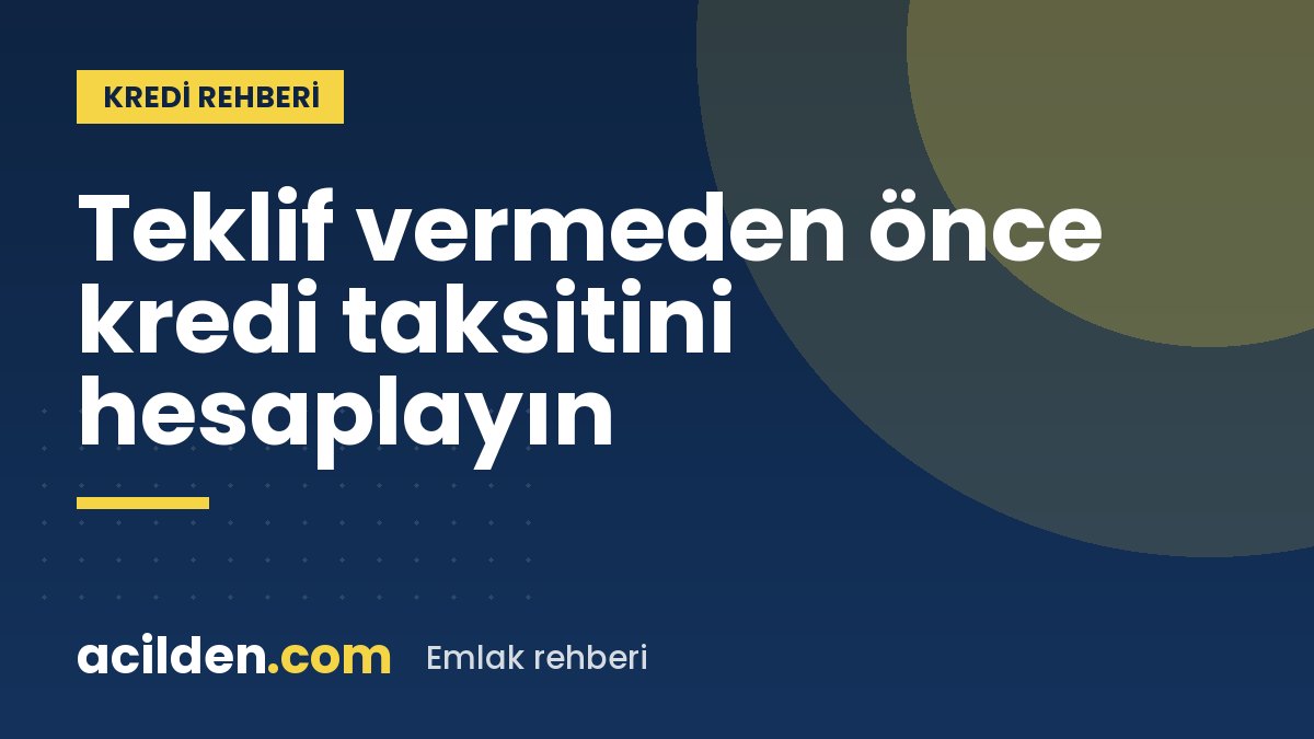 Konut kredisi taksitini hesaplamadan teklif vermeyin