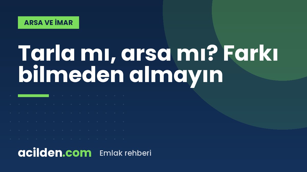 Tarla mı, arsa mı? İmarlı ve imarsız arazi farkı