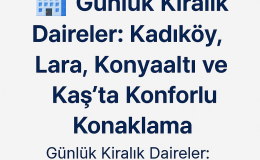 Günlük Kiralık Daireler: Kadıköy, Lara, Konyaaltı ve Kaş’ta Konforlu Konaklama