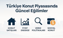 Türkiye Konut Piyasasında Güncel Eğilimler